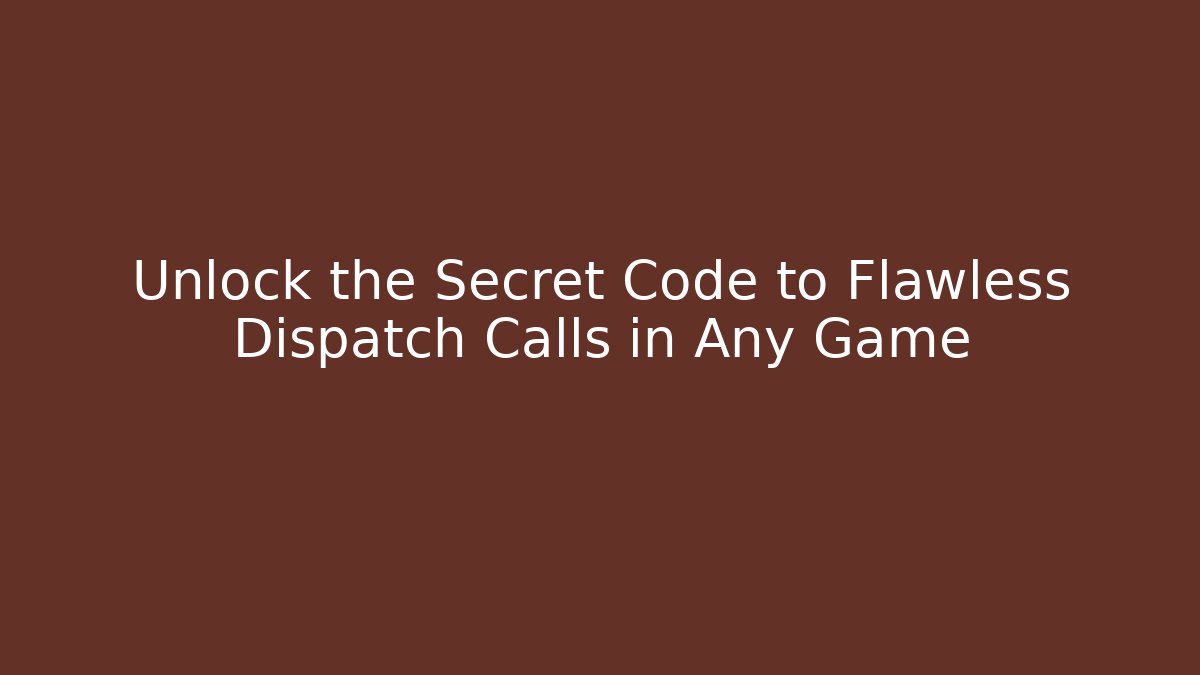 Unlock the Secret Code to Flawless Dispatch Calls in Any Game