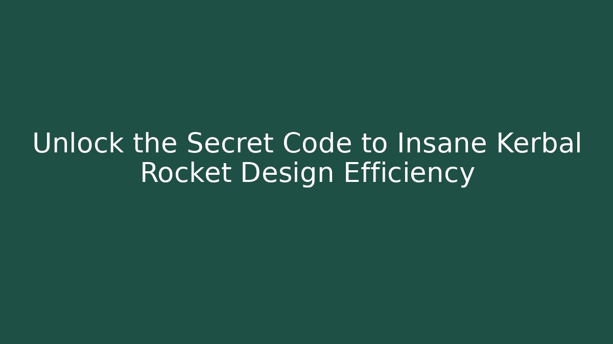 Unlock the Secret Code to Insane Kerbal Rocket Design Efficiency