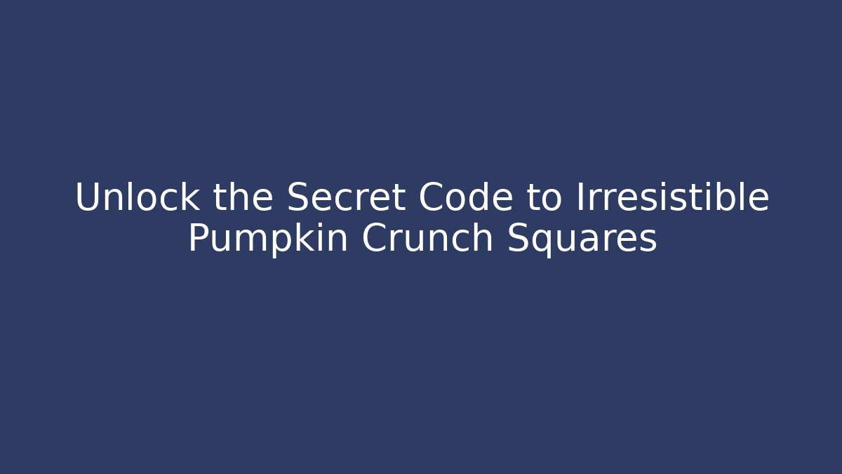 Unlock the Secret Code to Irresistible Pumpkin Crunch Squares