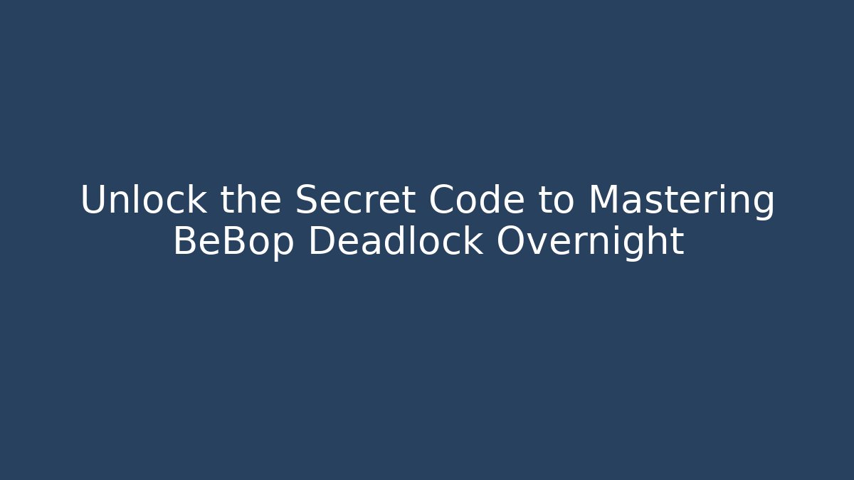 Unlock the Secret Code to Mastering BeBop Deadlock Overnight - Create More Assets