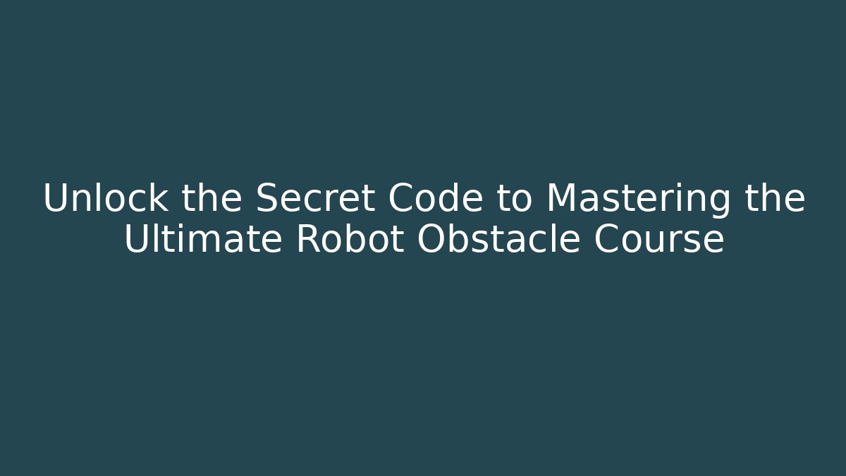 Unlock the Secret Code to Mastering the Ultimate Robot Obstacle Course