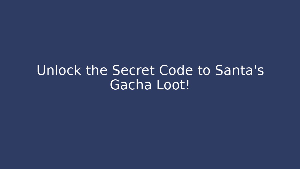 Unlock the Secret Code to Santa's Gacha Loot!