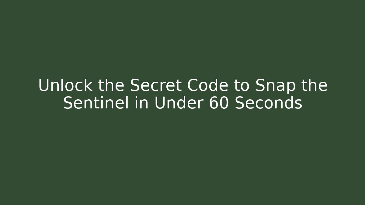 Unlock the Secret Code to Snap the Sentinel in Under 60 Seconds - Create More Assets