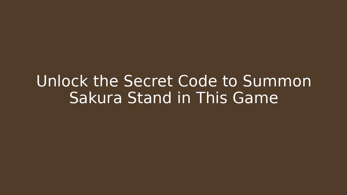 Unlock the Secret Code to Summon Sakura Stand in This Game