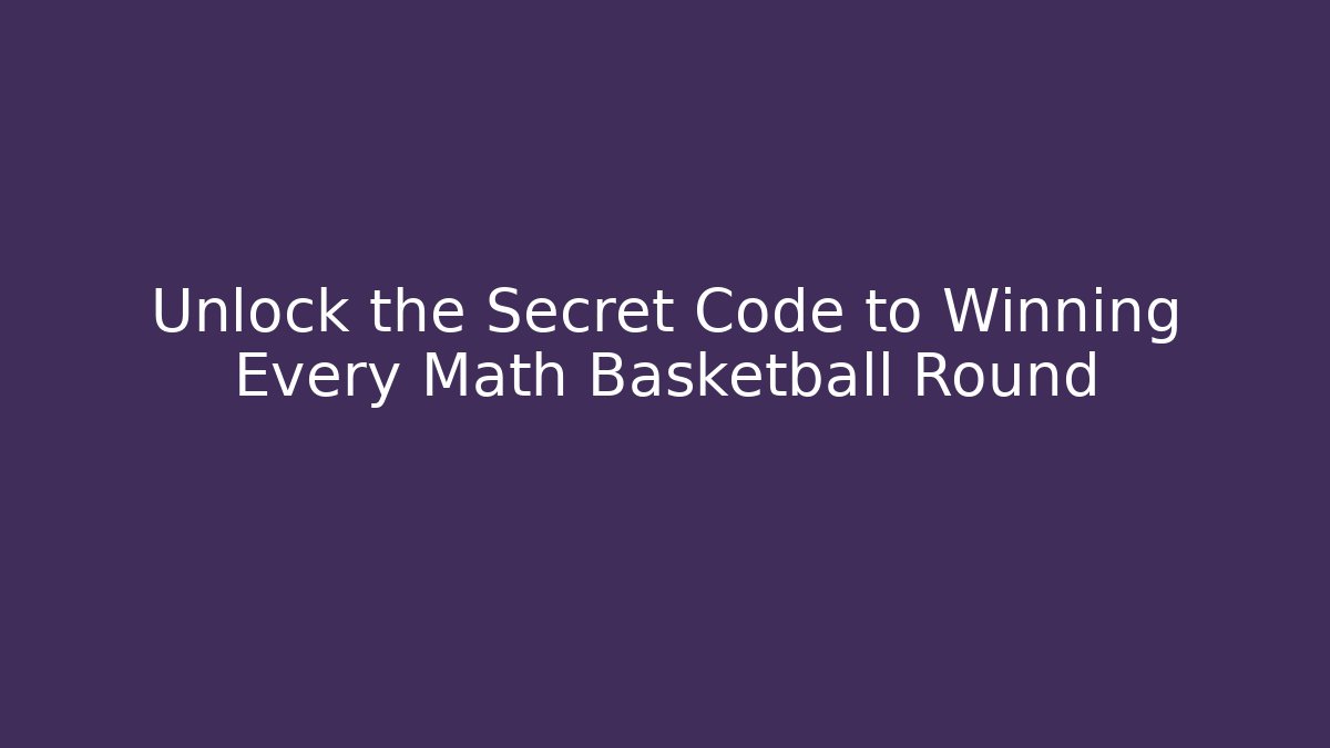 Unlock the Secret Code to Winning Every Math Basketball Round