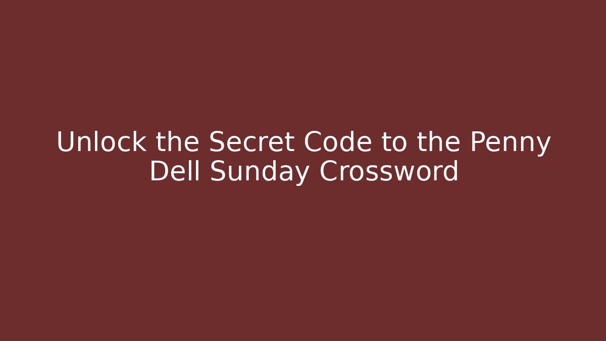 Unlock the Secret Code to the Penny Dell Sunday Crossword