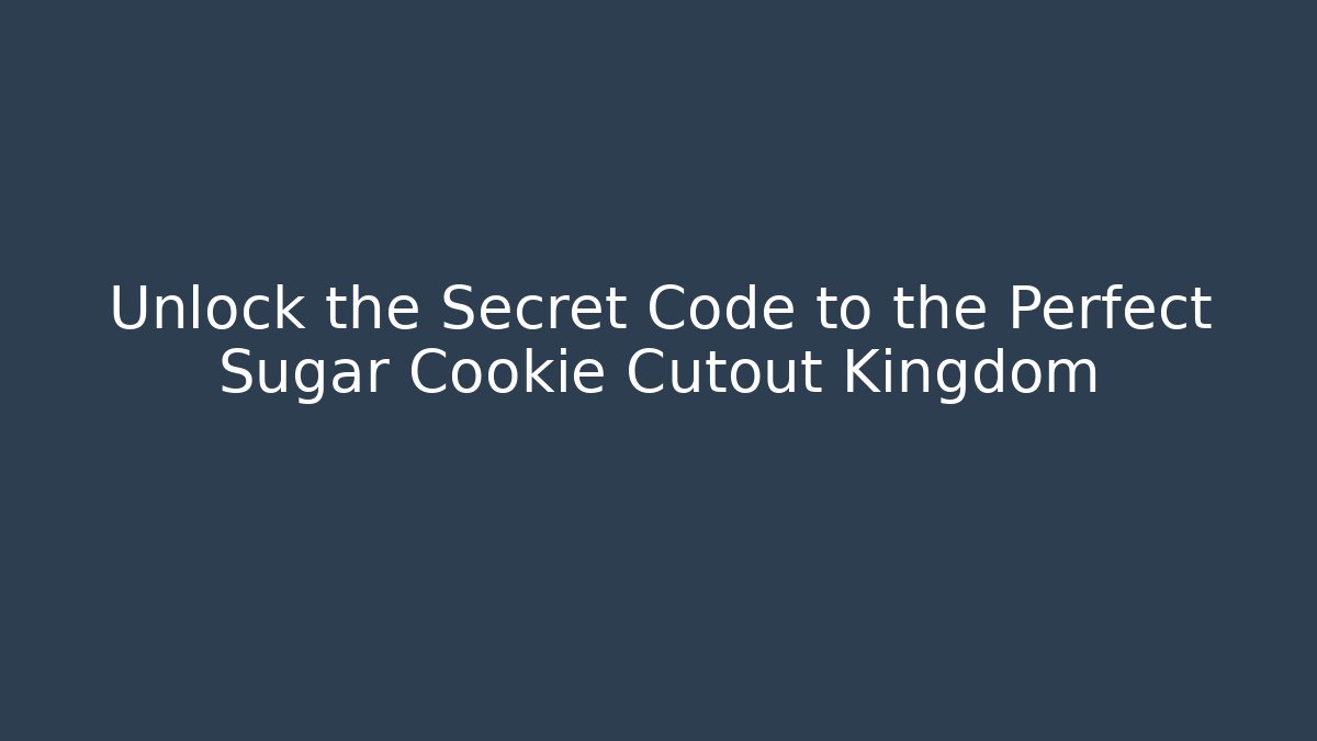 Unlock the Secret Code to the Perfect Sugar Cookie Cutout Kingdom - Create More Assets