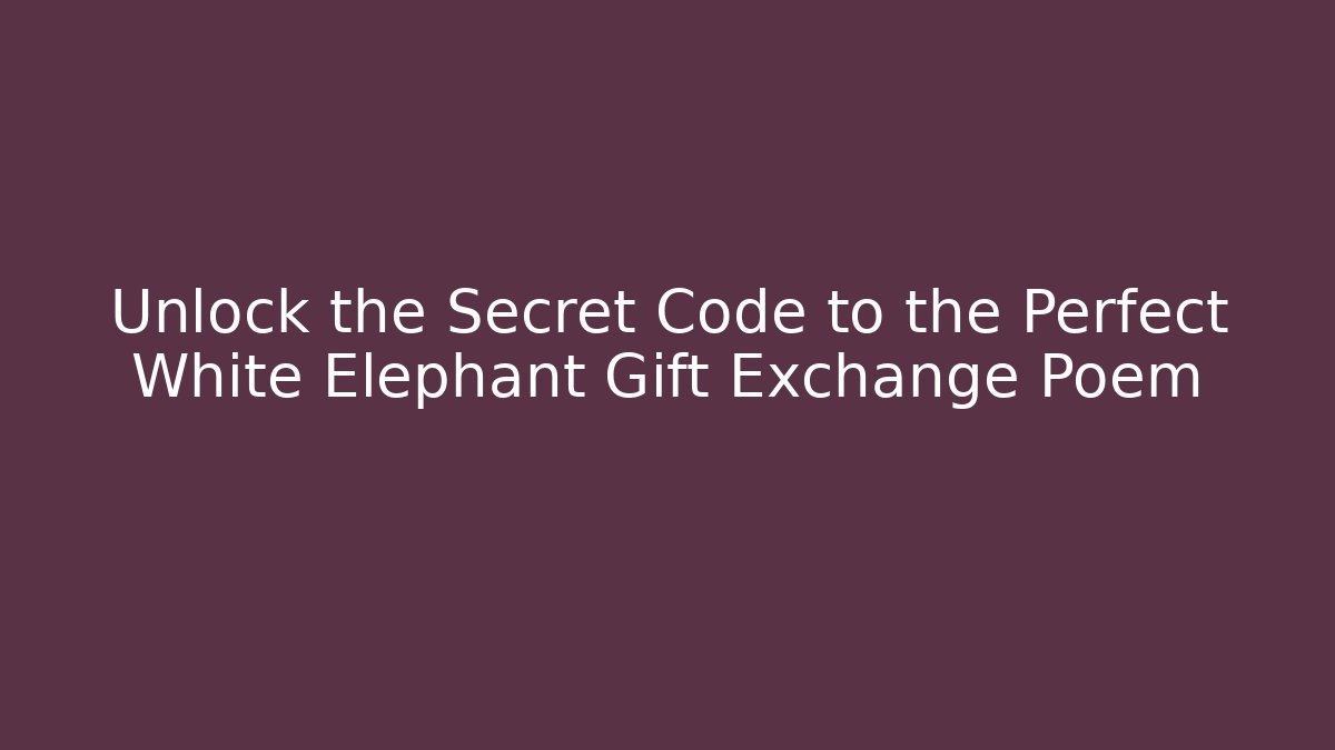 Unlock the Secret Code to the Perfect White Elephant Gift Exchange Poem