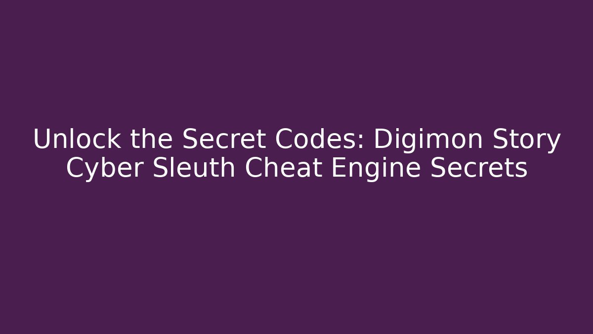 Unlock the Secret Codes: Digimon Story Cyber Sleuth Cheat Engine Secrets