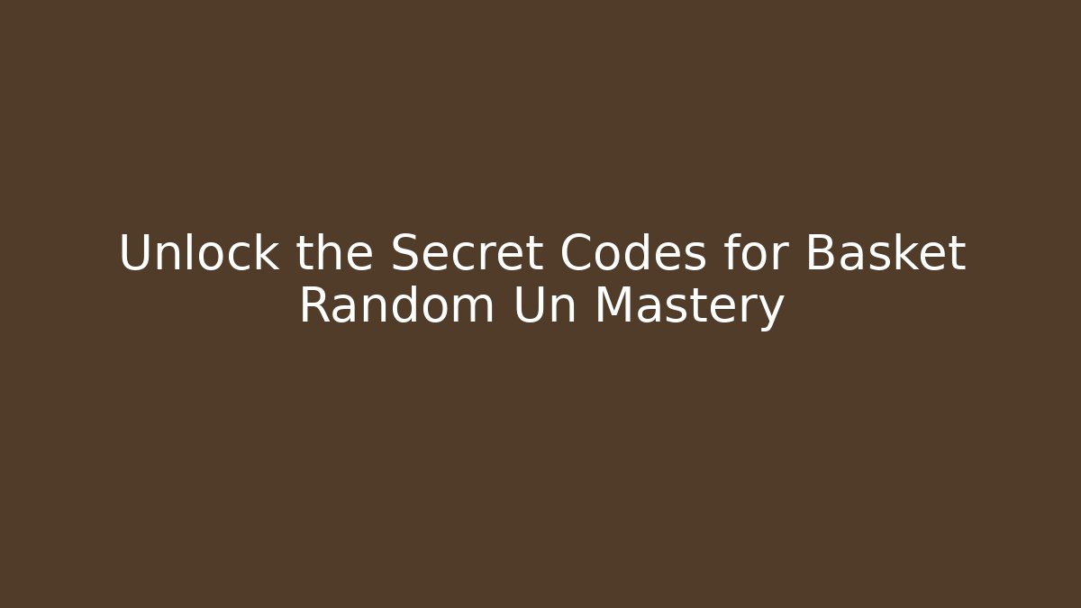 Unlock the Secret Codes for Basket Random Un Mastery