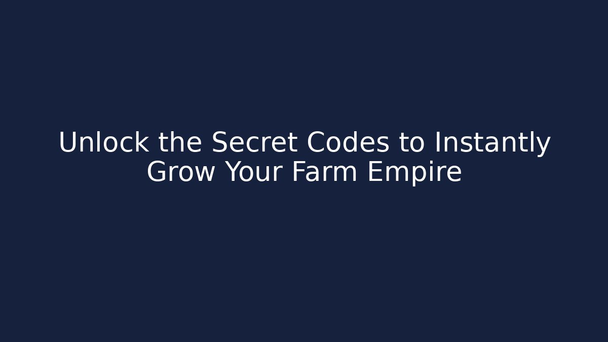 Unlock the Secret Codes to Instantly Grow Your Farm Empire