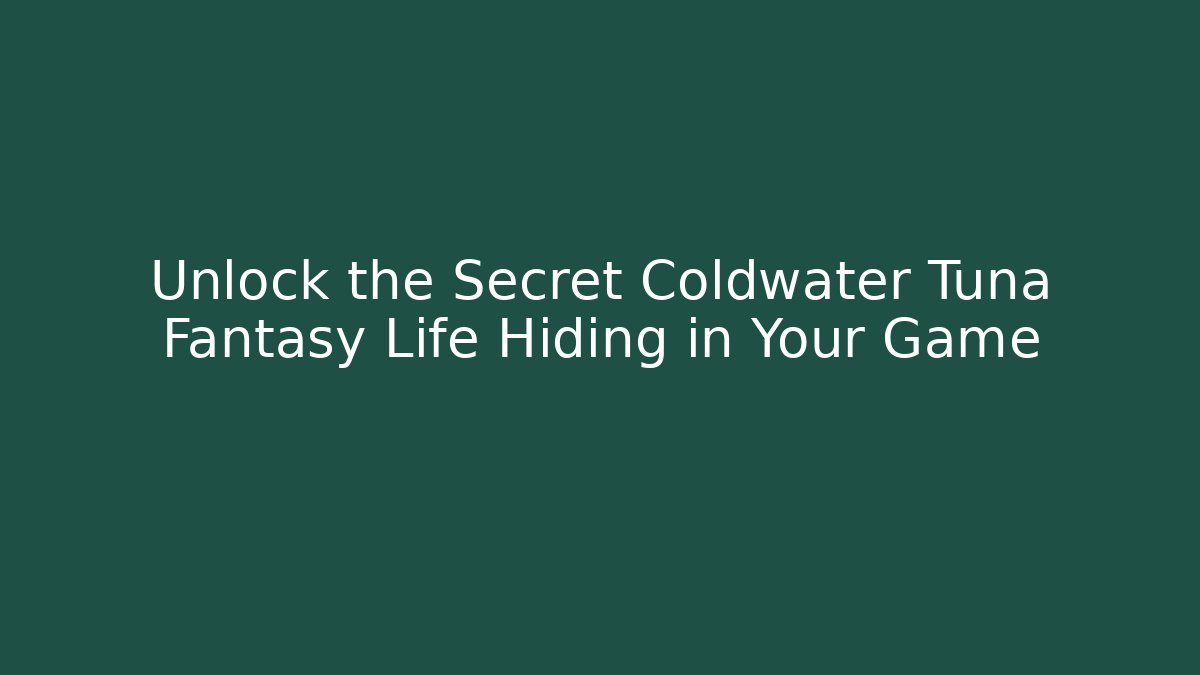 Unlock the Secret Coldwater Tuna Fantasy Life Hiding in Your Game