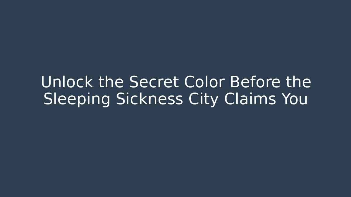 Unlock the Secret Color Before the Sleeping Sickness City Claims You