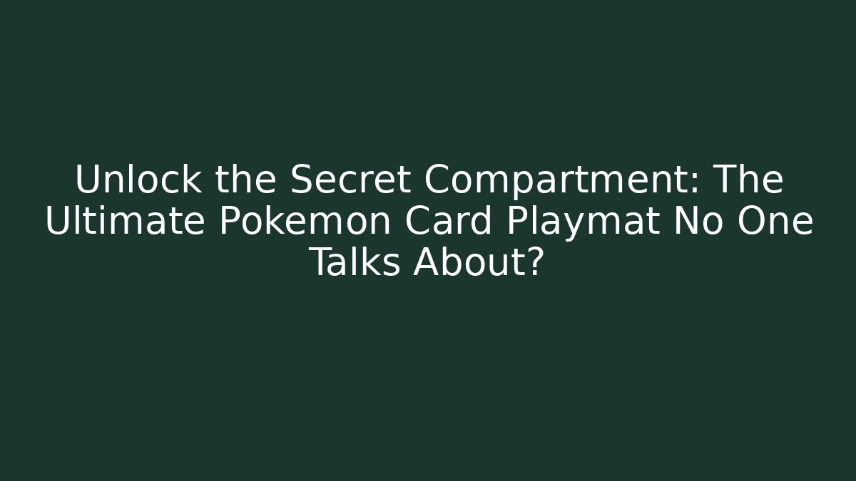 Unlock the Secret Compartment: The Ultimate Pokémon Card Playmat No One Talks About?