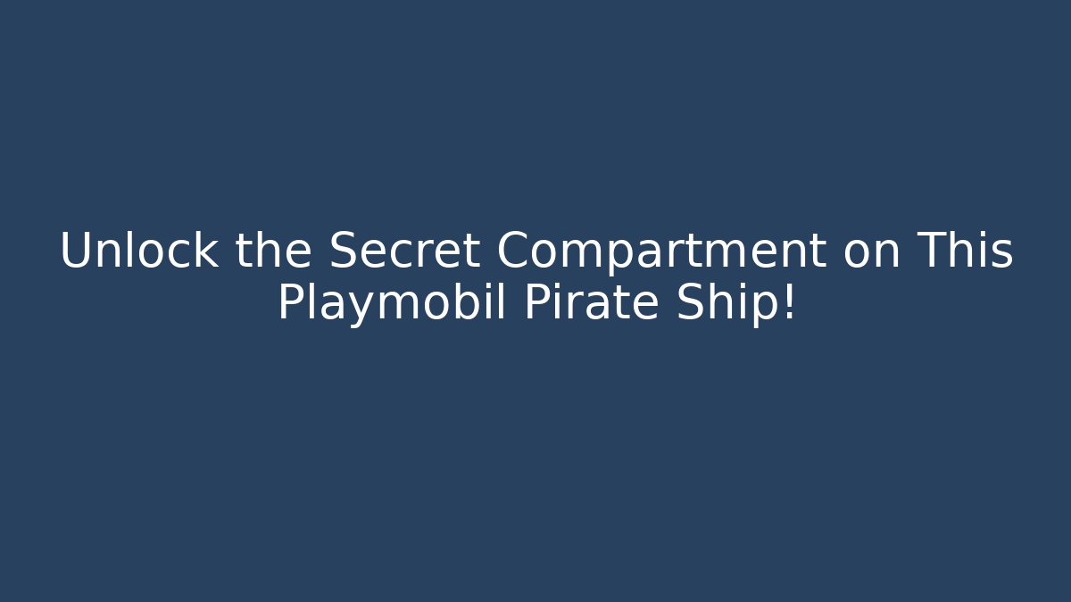 Unlock the Secret Compartment on This Playmobil Pirate Ship!