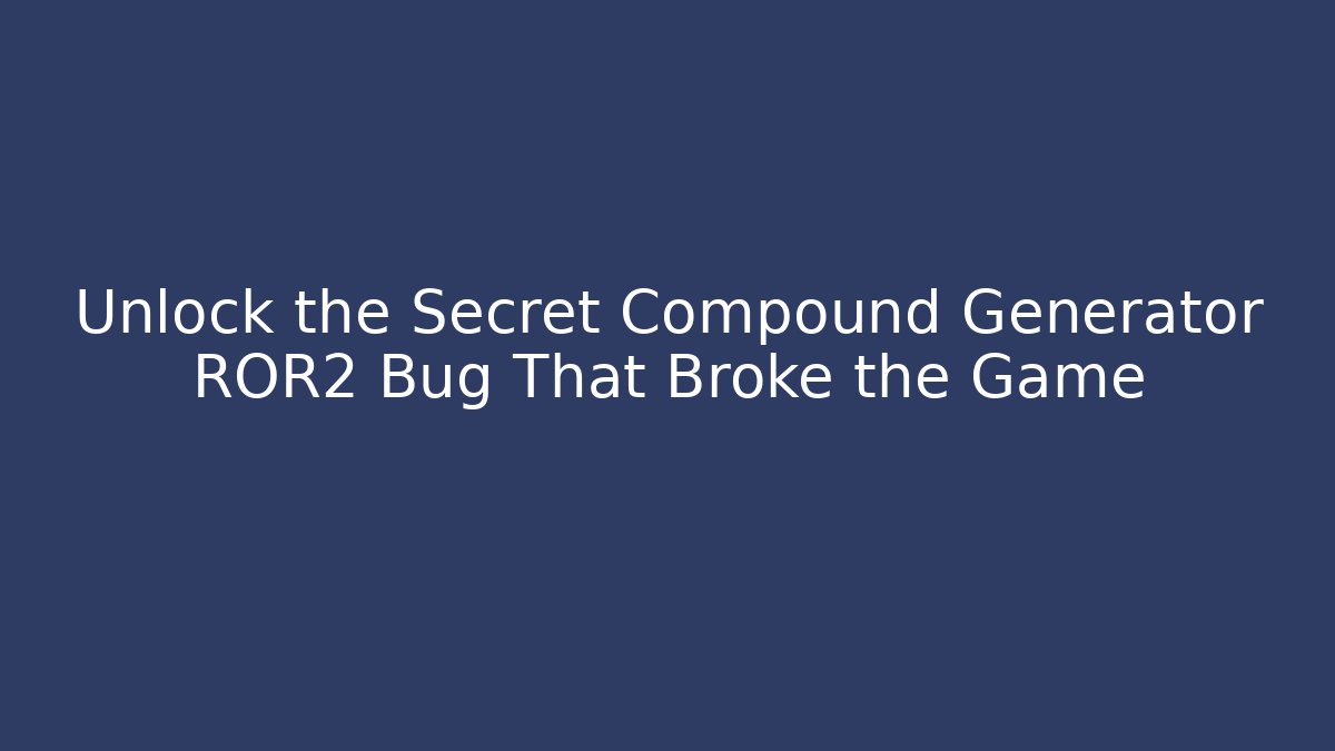 Unlock the Secret Compound Generator ROR2 Bug That Broke the Game