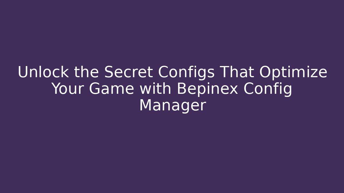 Unlock the Secret Configs That Optimize Your Game with Bepinex Config Manager
