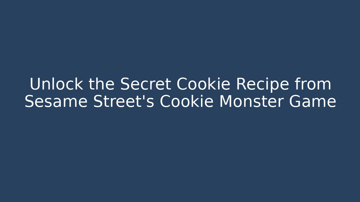 Unlock the Secret Cookie Recipe from Sesame Street's Cookie Monster Game