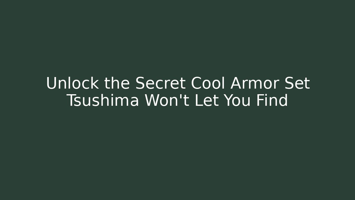 Unlock the Secret Cool Armor Set Tsushima Won't Let You Find