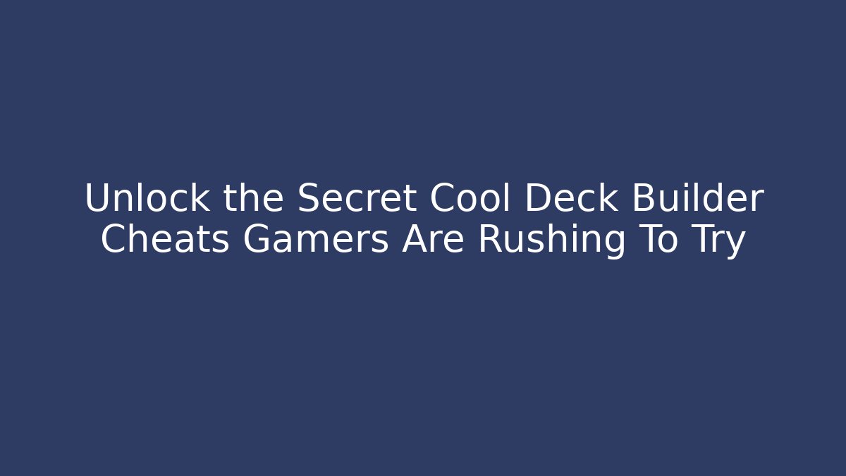 Unlock the Secret Cool Deck Builder Cheats Gamers Are Rushing To Try