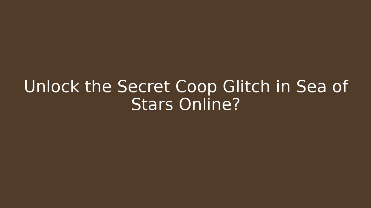 Unlock the Secret Coop Glitch in Sea of Stars Online?