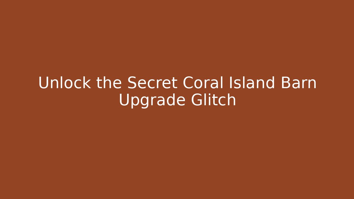 Unlock the Secret Coral Island Barn Upgrade Glitch