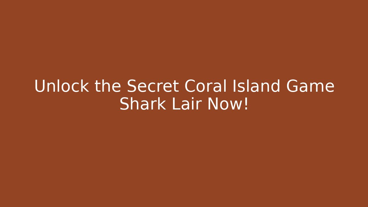 Unlock the Secret Coral Island Game Shark Lair Now!