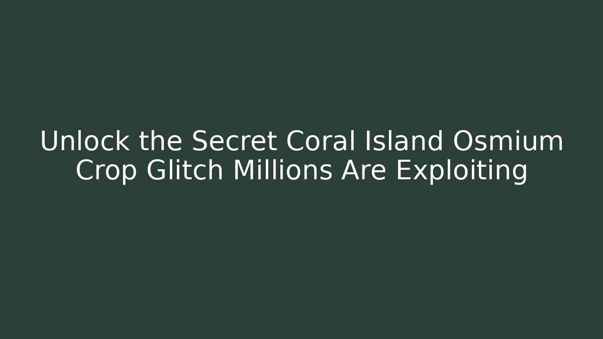 Unlock the Secret Coral Island Osmium Crop Glitch Millions Are Exploiting