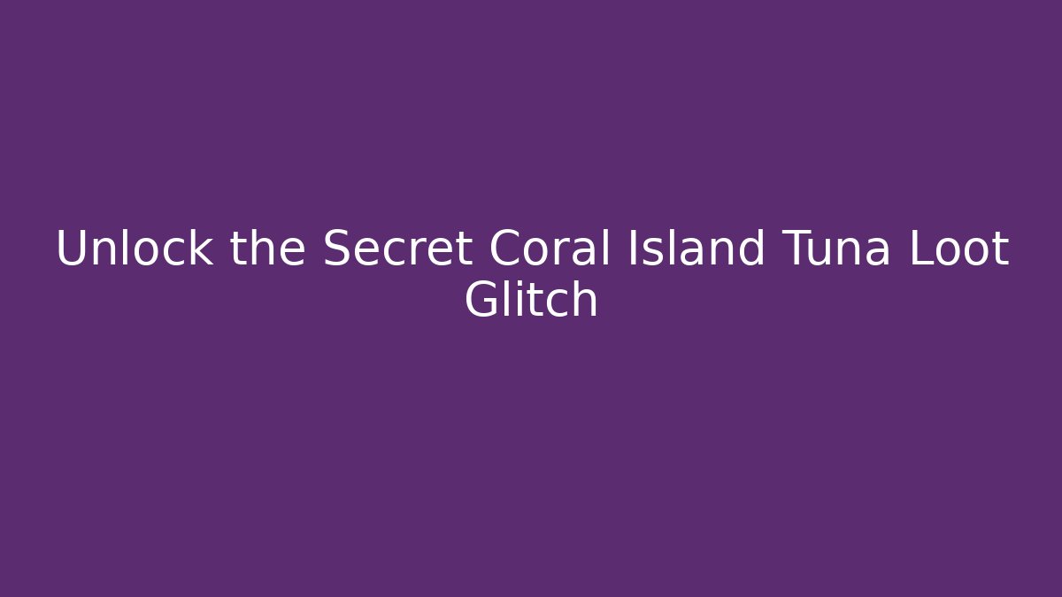 Unlock the Secret Coral Island Tuna Loot Glitch