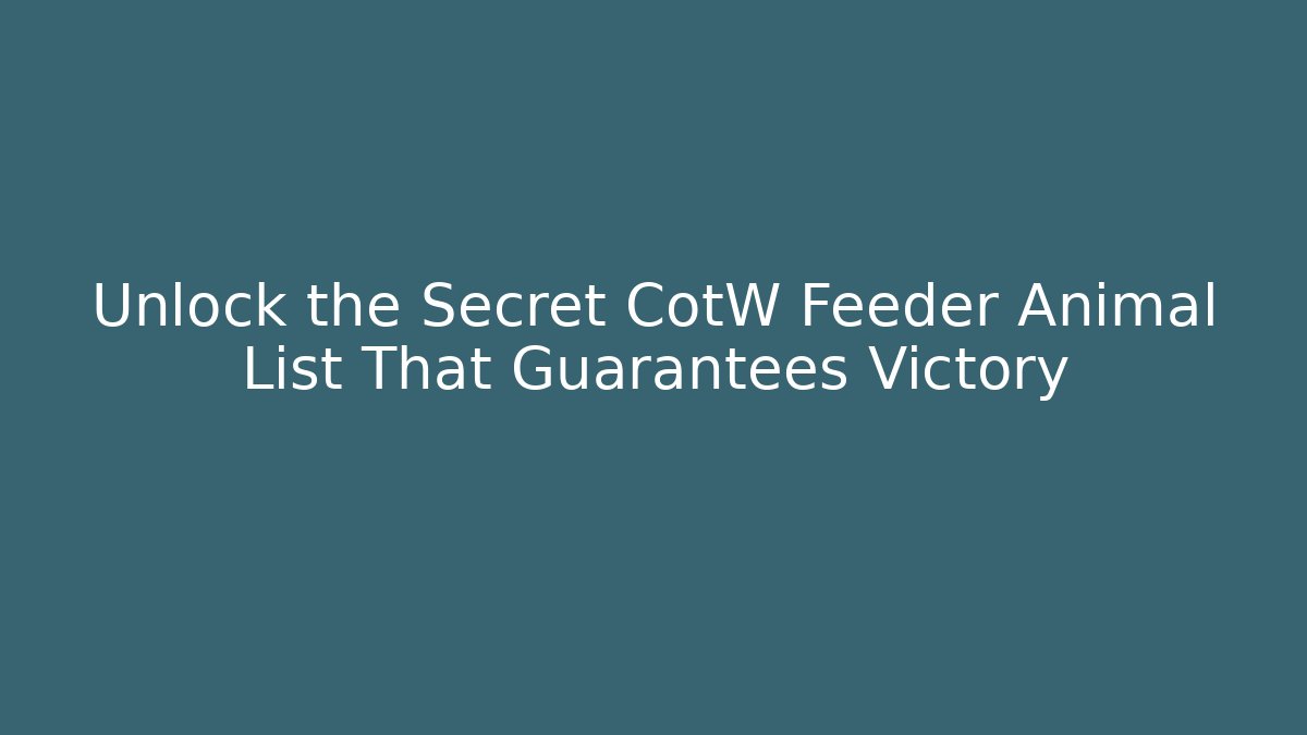 Unlock the Secret CotW Feeder Animal List That Guarantees Victory