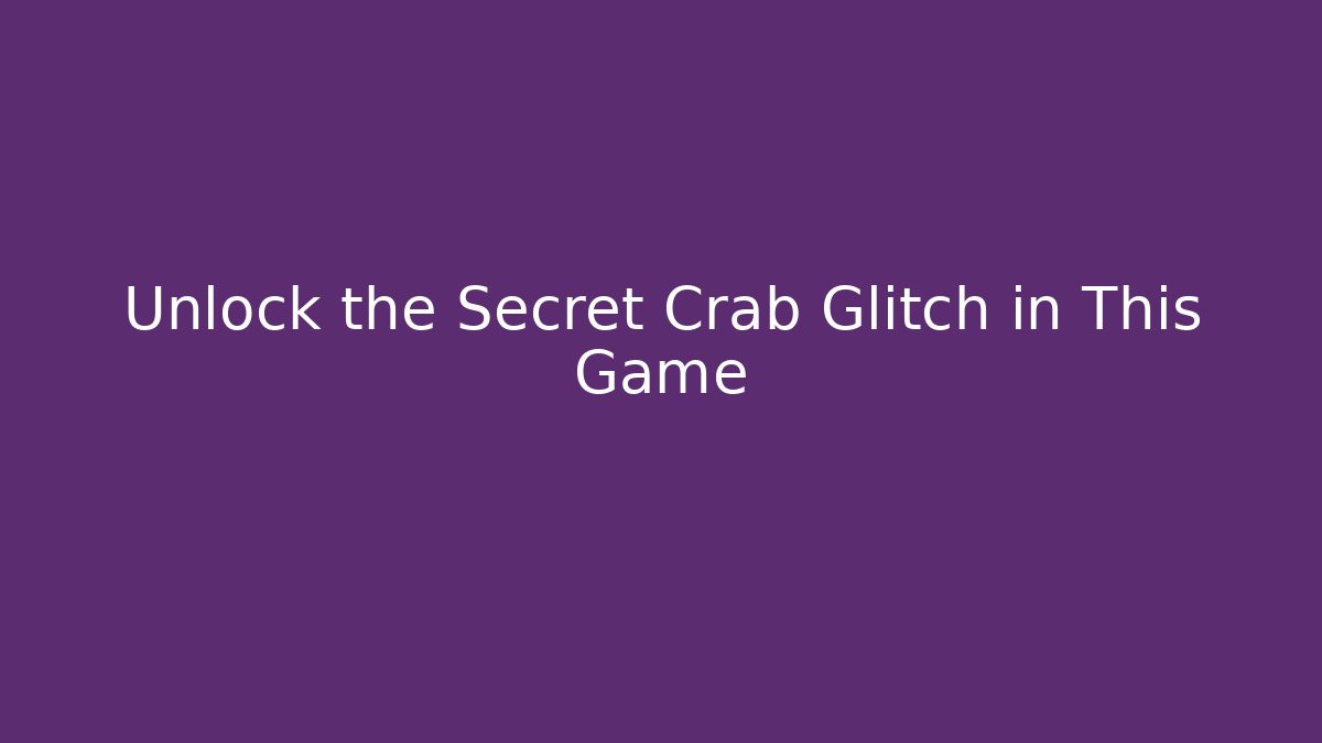Unlock the Secret Crab Glitch in This Game