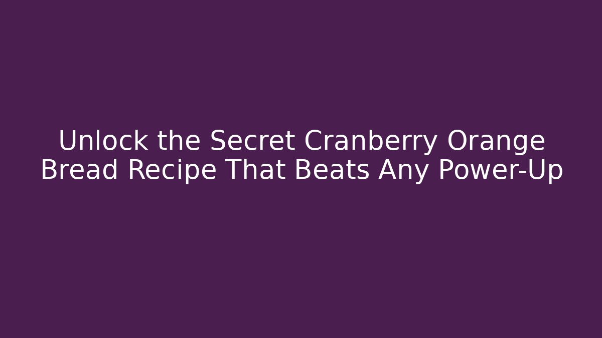 Unlock the Secret Cranberry Orange Bread Recipe That Beats Any Power-Up