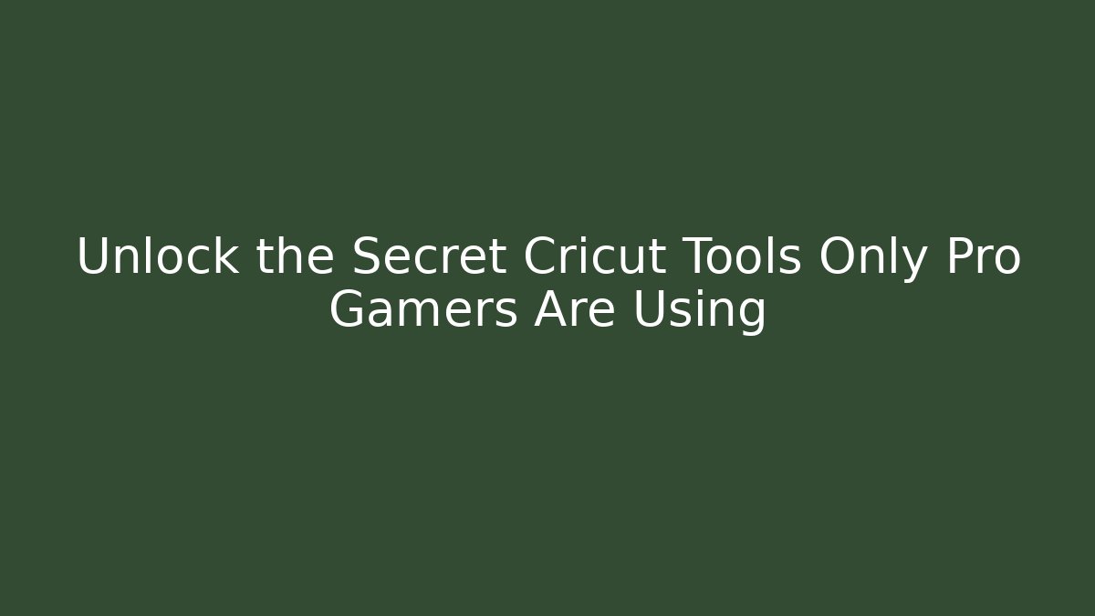 Unlock the Secret Cricut Tools Only Pro Gamers Are Using - Create More Assets