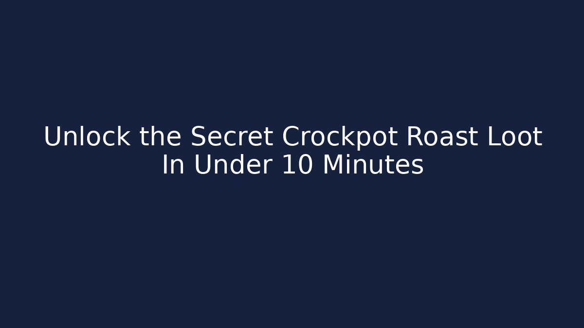 Unlock the Secret Crockpot Roast Loot In Under 10 Minutes
