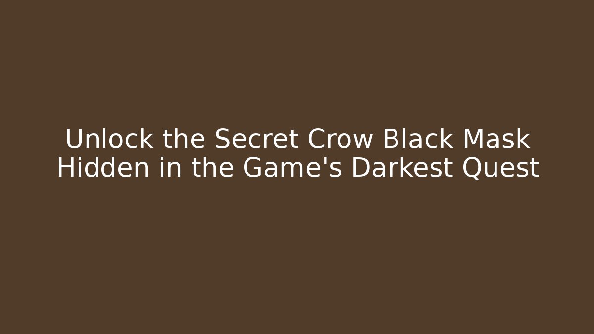 Unlock the Secret Crow Black Mask Hidden in the Game's Darkest Quest