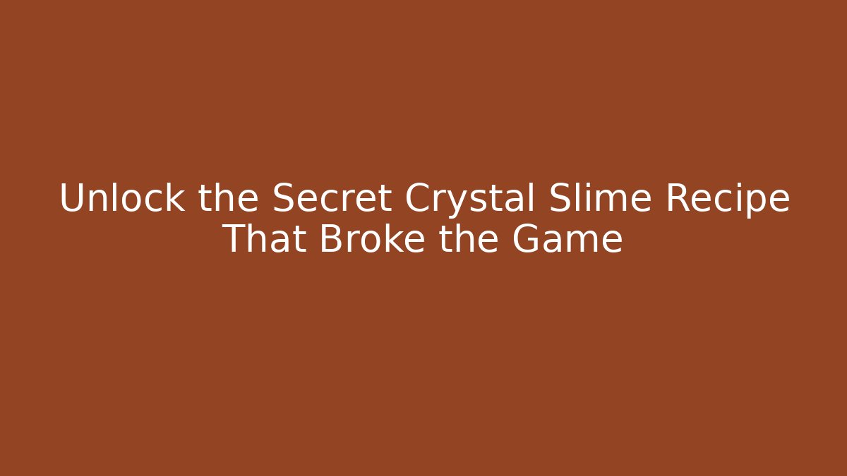 Unlock the Secret Crystal Slime Recipe That Broke the Game