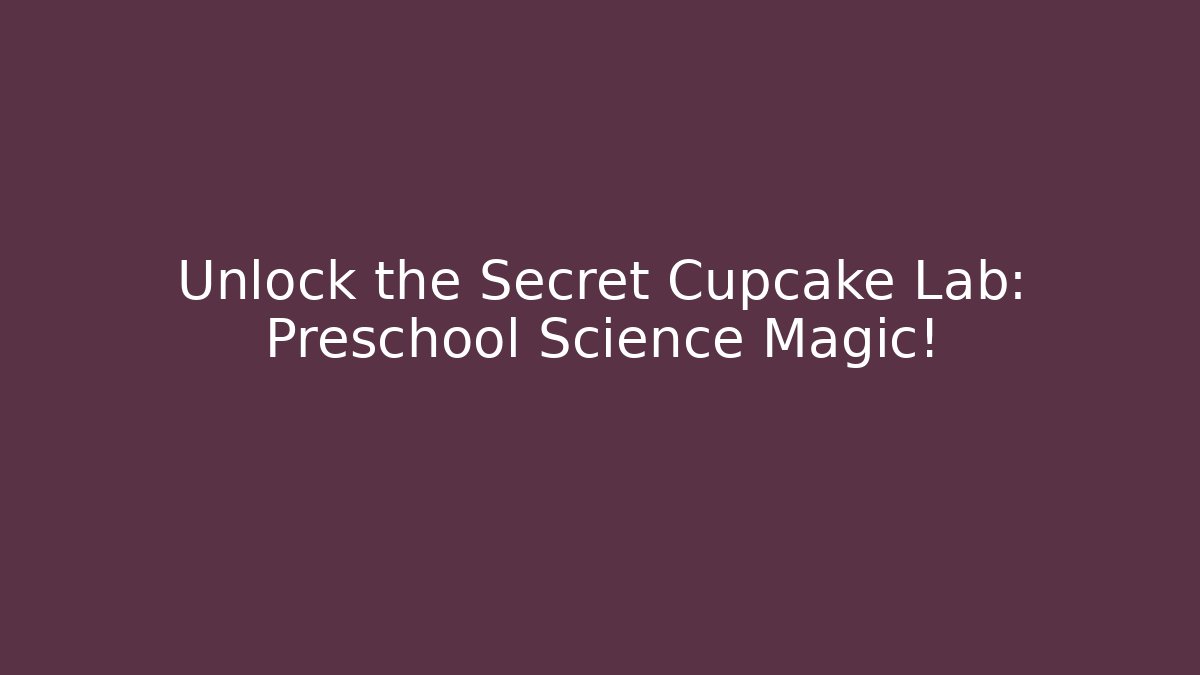 Unlock the Secret Cupcake Lab: Preschool Science Magic!