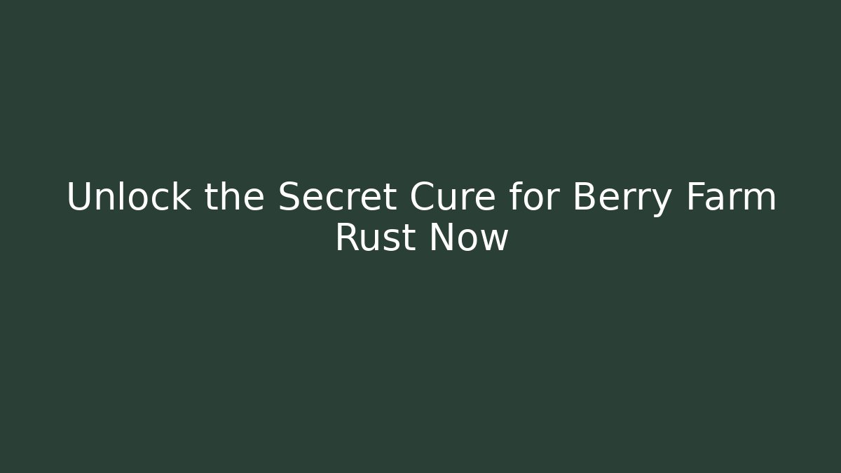 Unlock the Secret Cure for Berry Farm Rust Now