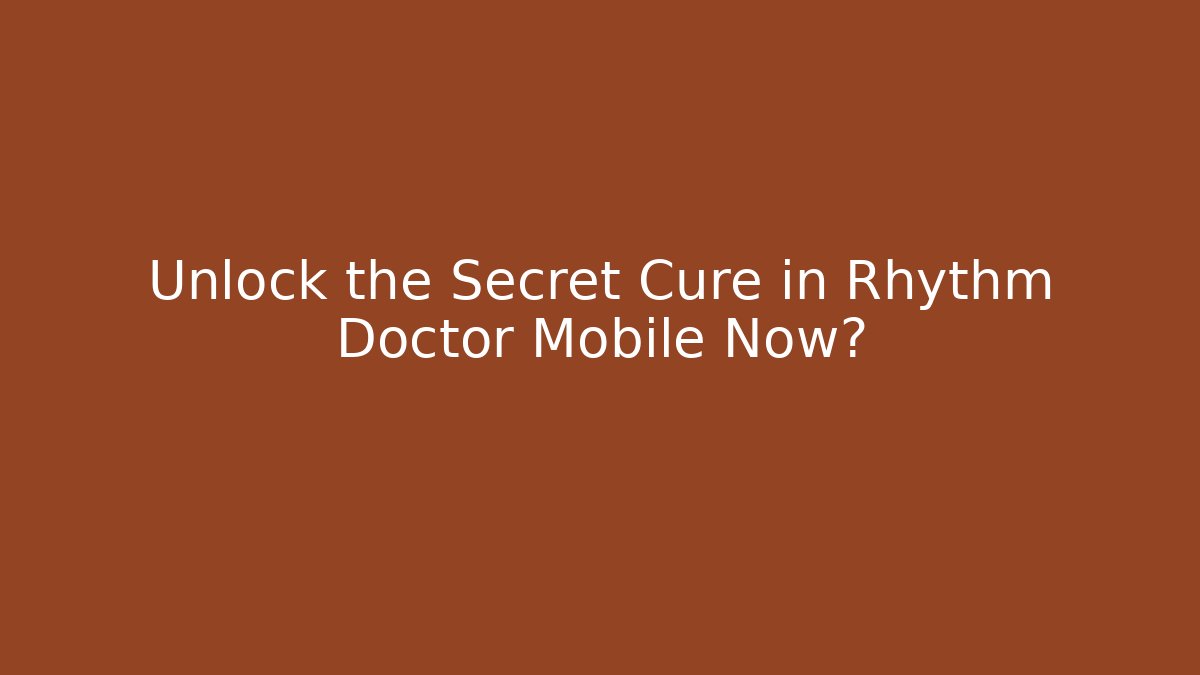 Unlock the Secret Cure in Rhythm Doctor Mobile Now?