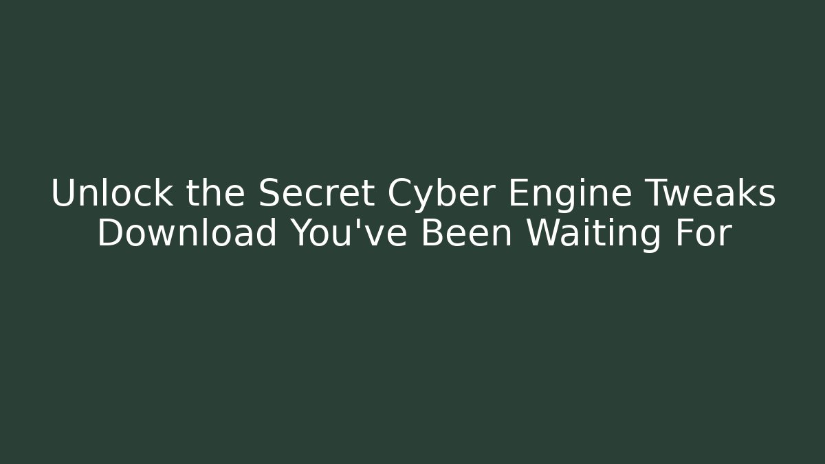 Unlock the Secret Cyber Engine Tweaks Download You’ve Been Waiting For