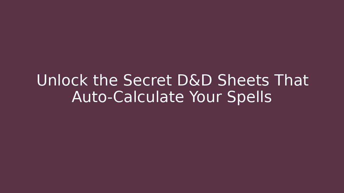 Unlock the Secret D&D Sheets That Auto-Calculate Your Spells