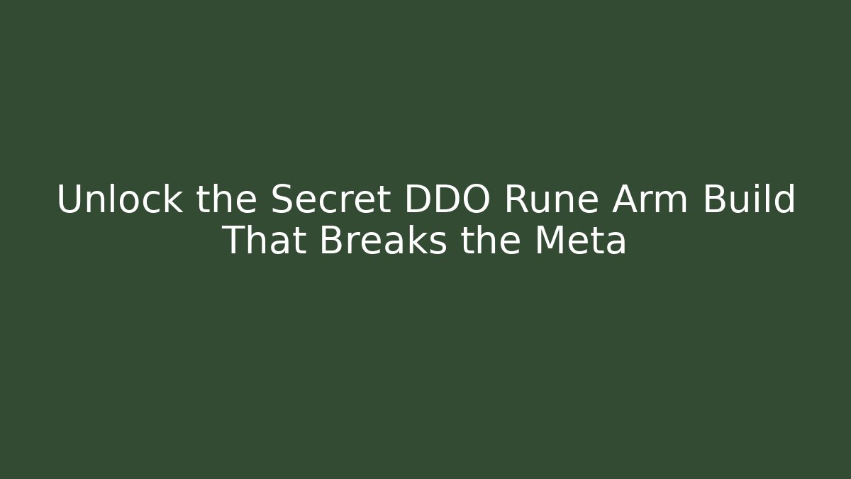 Unlock the Secret DDO Rune Arm Build That Breaks the Meta
