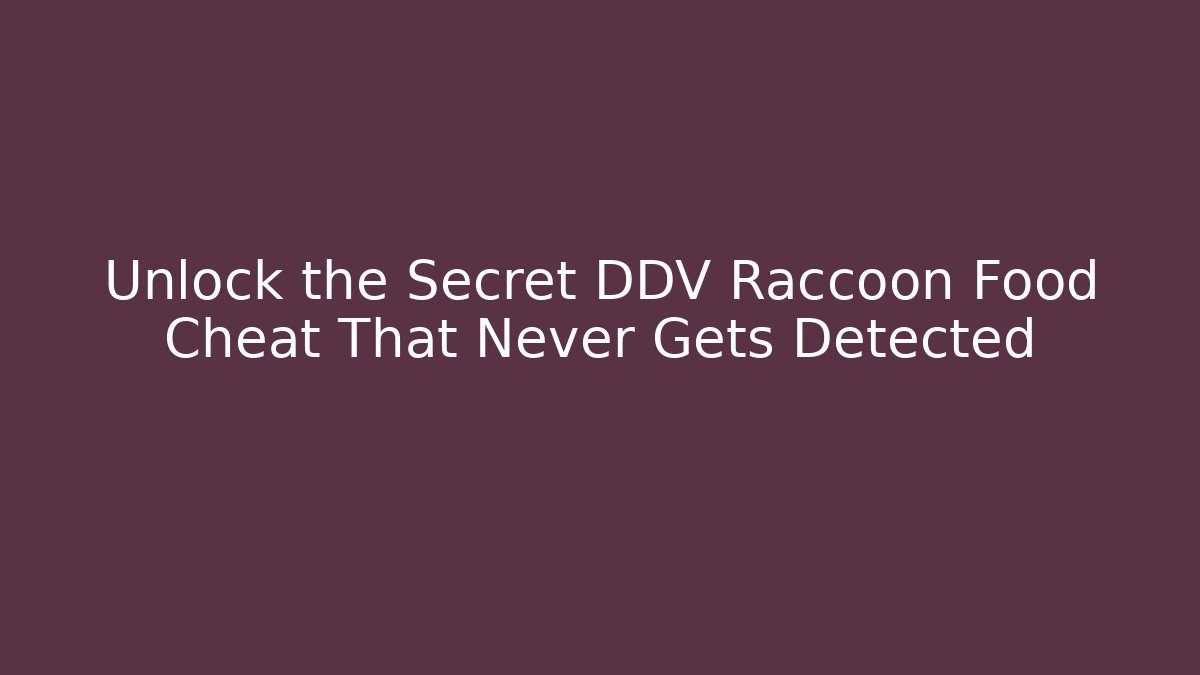 Unlock the Secret DDV Raccoon Food Cheat That Never Gets Detected