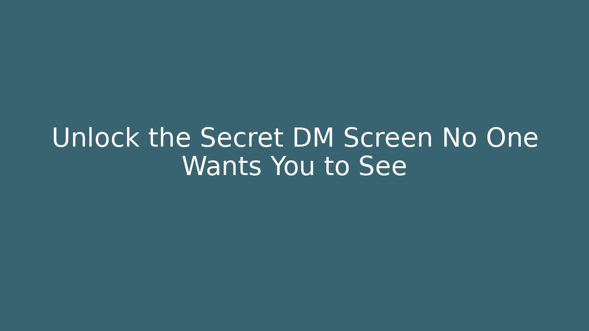 Unlock the Secret DM Screen No One Wants You to See
