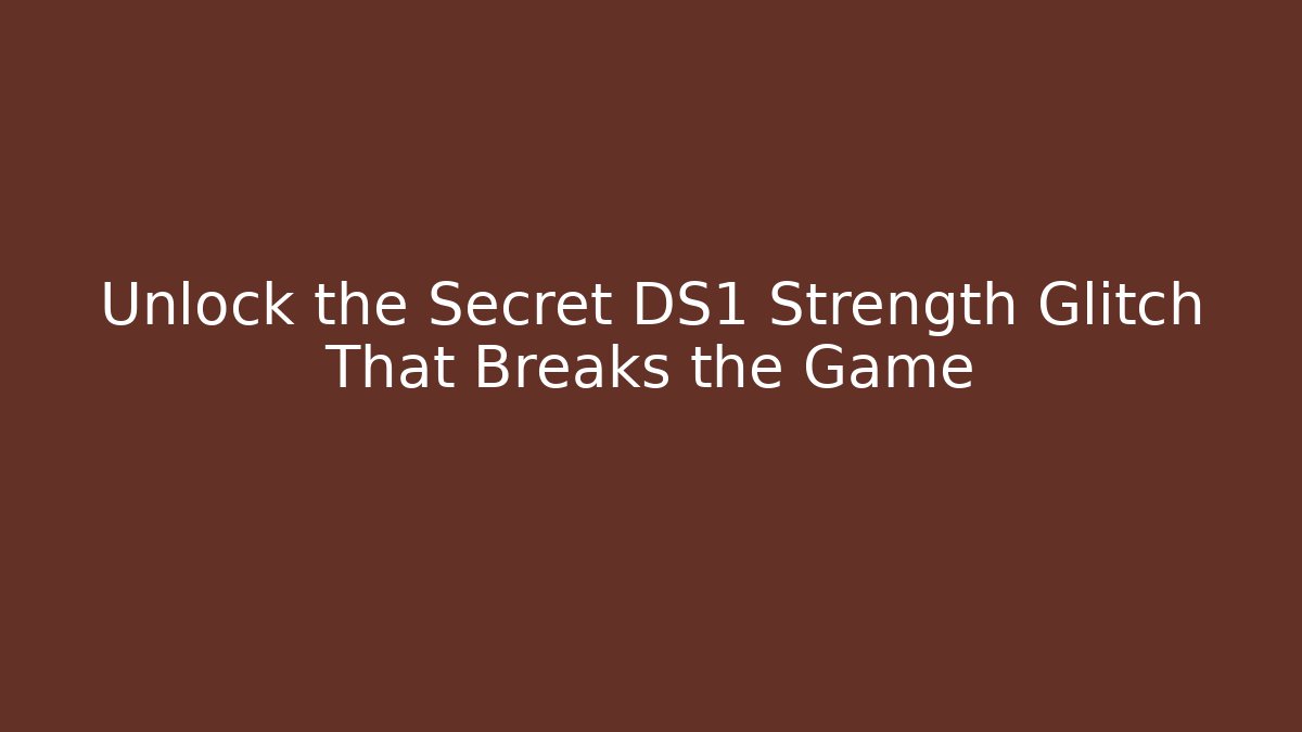 Unlock the Secret DS1 Strength Glitch That Breaks the Game
