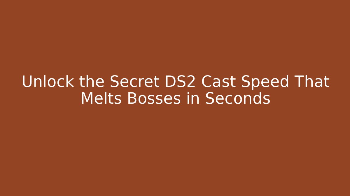 Unlock the Secret DS2 Cast Speed That Melts Bosses in Seconds