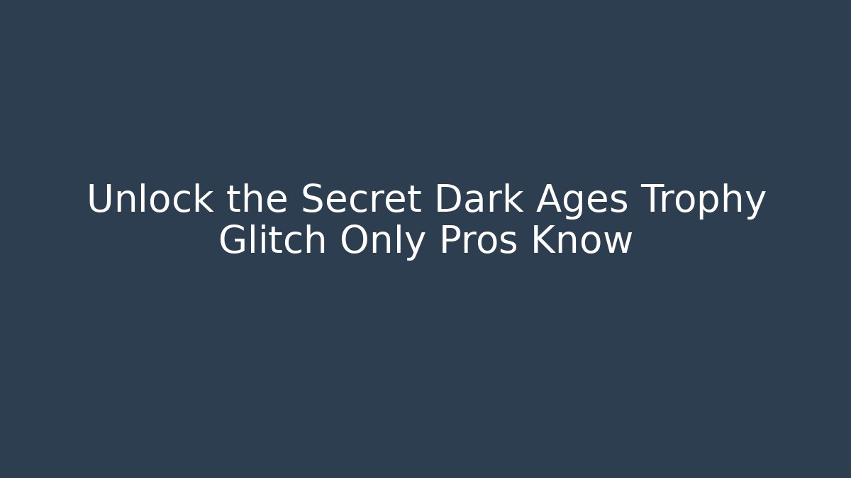Unlock the Secret Dark Ages Trophy Glitch Only Pros Know