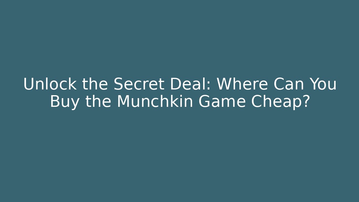 Unlock the Secret Deal: Where Can You Buy the Munchkin Game Cheap?
