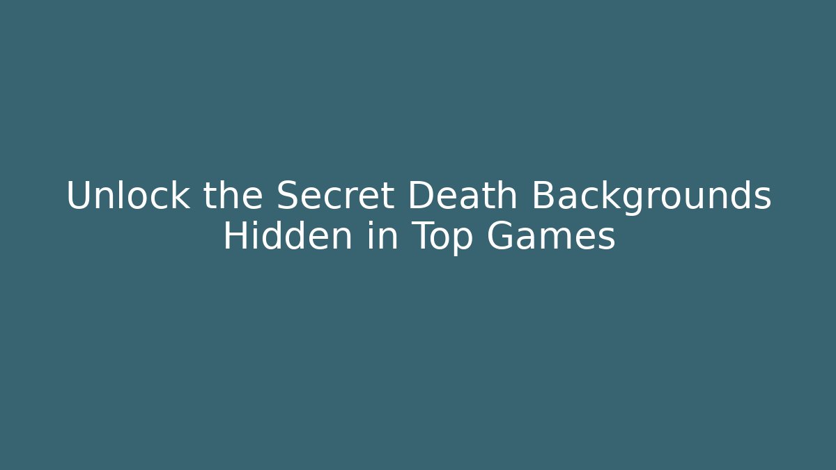Unlock the Secret Death Backgrounds Hidden in Top Games