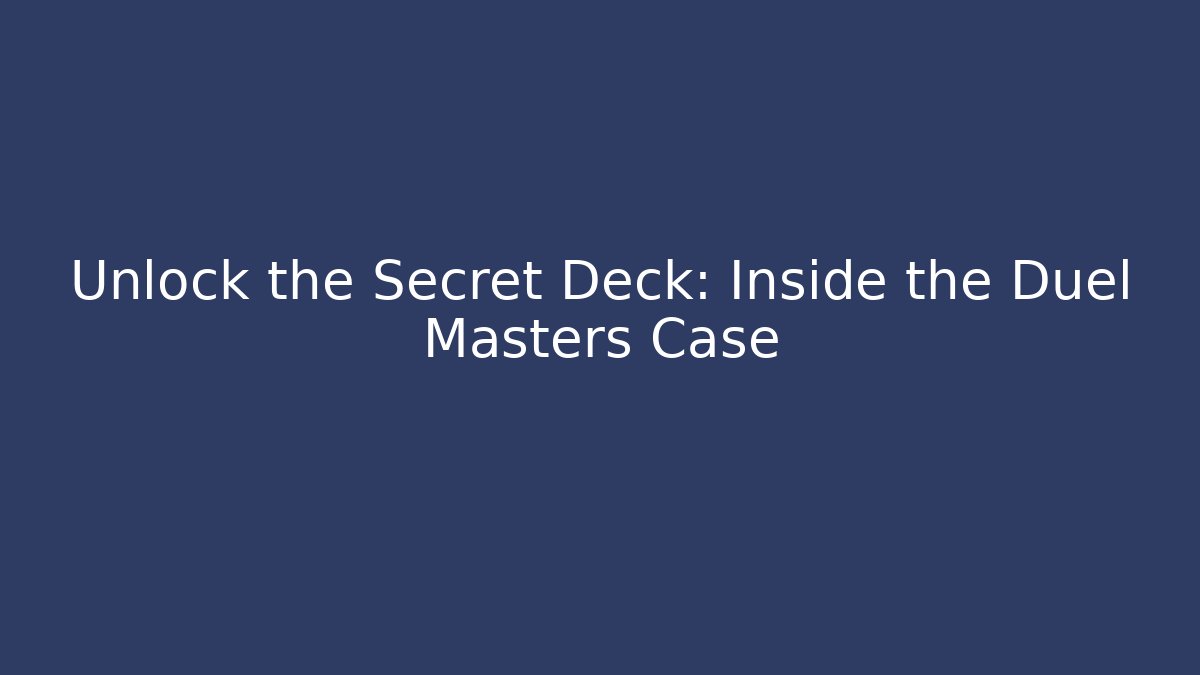 Unlock the Secret Deck: Inside the Duel Masters Case